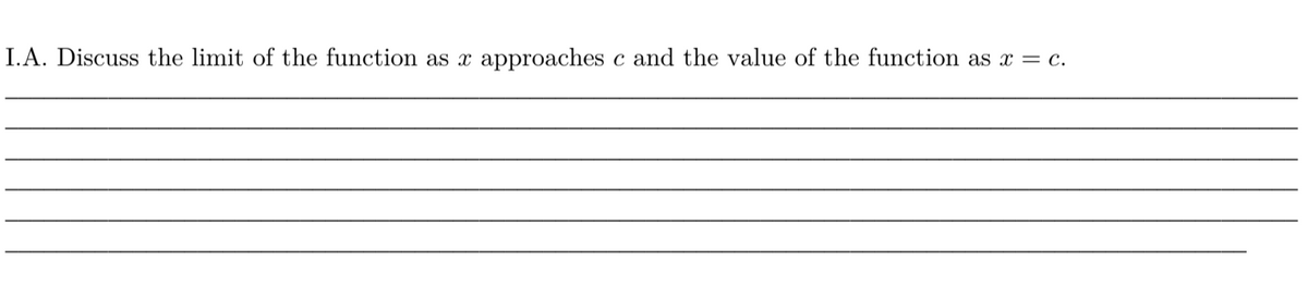 I.A. Discuss the limit of the function as x
approaches
c and the value of the function as x = c.
