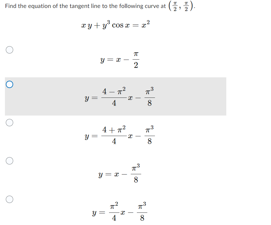 Find the equation of the tangent line to the following curve at (
• (-2, 7).
xy+y³ cos x = x²
y =
Y =
y = x
4 - T
4
4+π²
4
y = x
y=
=
4
-X
x
x
ㅠ
2
=
8
100
π7³
8
8
8