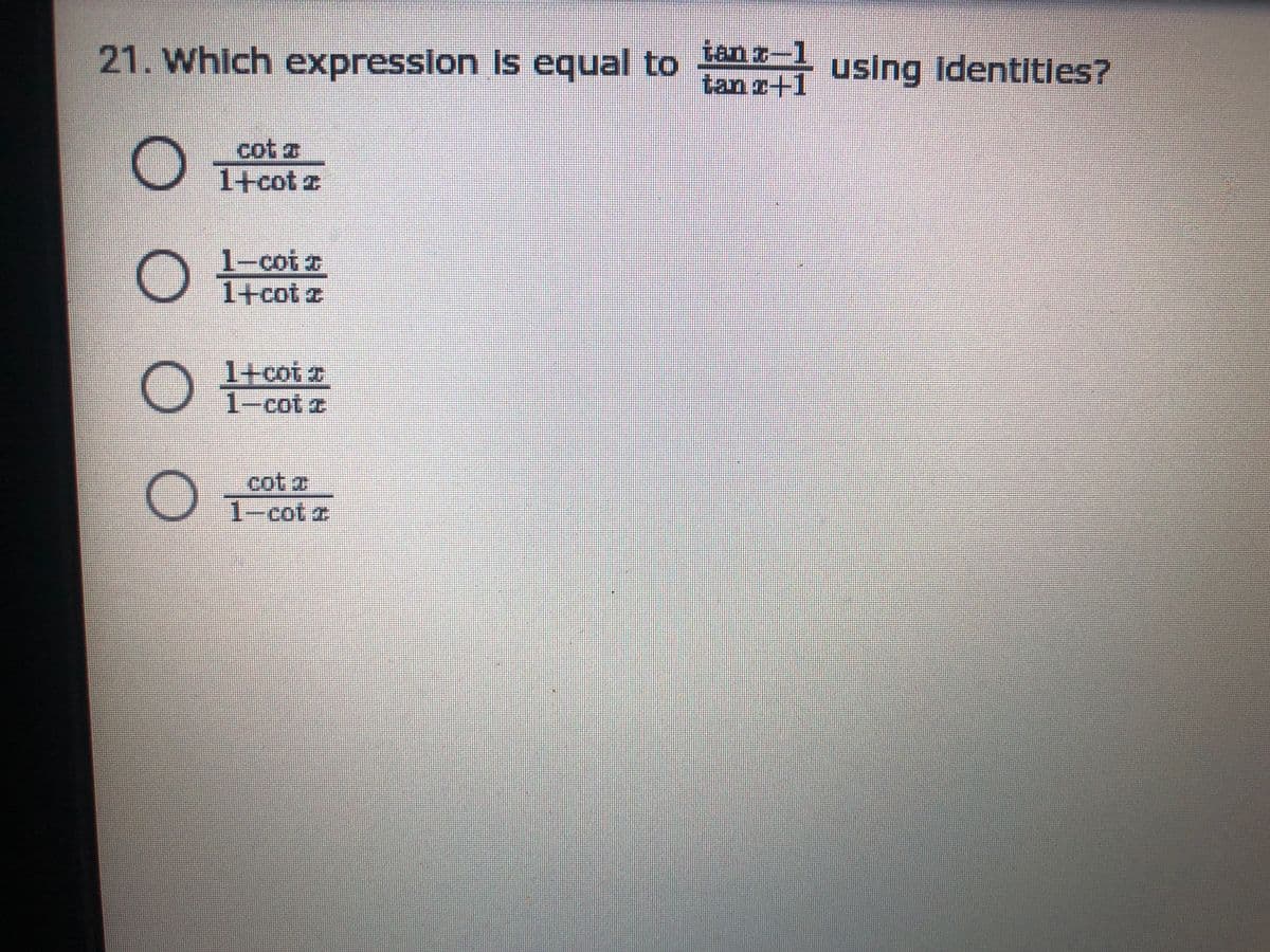 21. Which expression Is equal to
tanz-1
tan g+1 using Identitles?
cot z
1+cot z
1-cot z
1+cot z
1+cot
1-cot e
cot a
1-cotz
