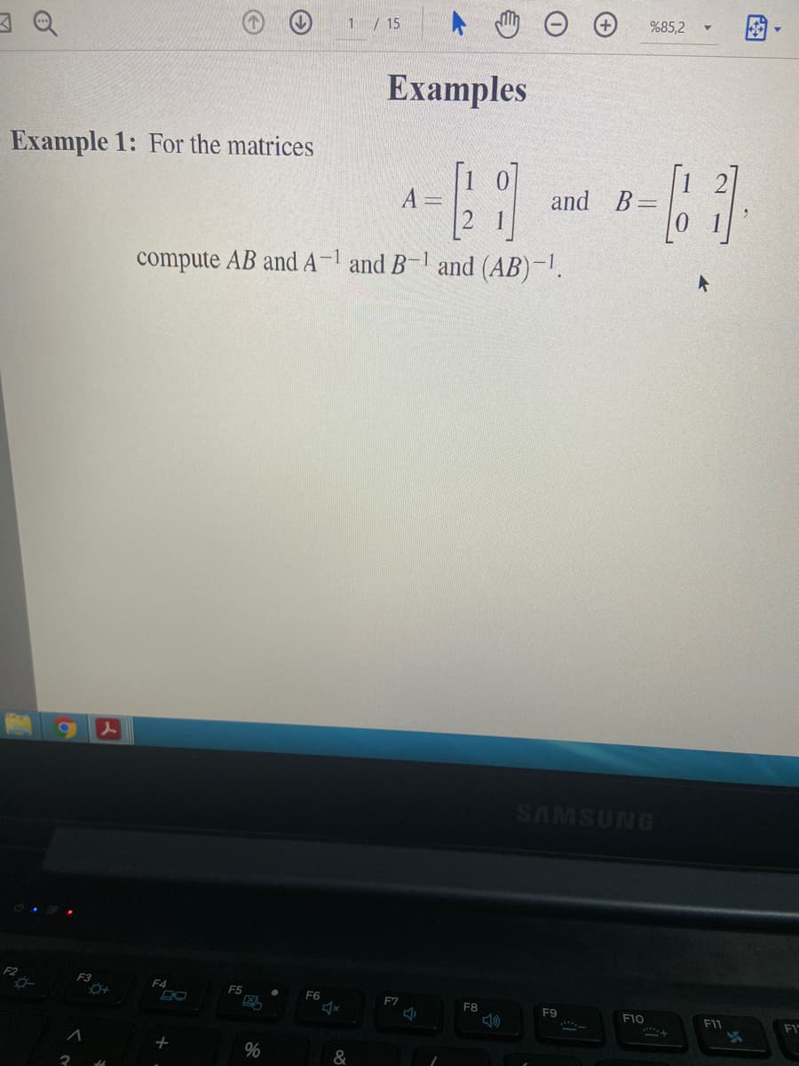 1 / 15
%85,2
Еxamples
Example 1: For the matrices
0.
and B=
A
compute AB andA-1 and B-l and (AB)-1.
SAMSUNG
F2
F3
F4
F5
F6
F7
F8
F9
F10
F11
F1
%
图
