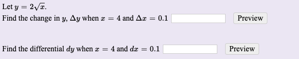 Let y = 2/a.
Find the change in y, Ay when æ = 4 and Aæ
0.1
Preview
Find the differential dy when x = 4 and dæ = 0.1
Preview
