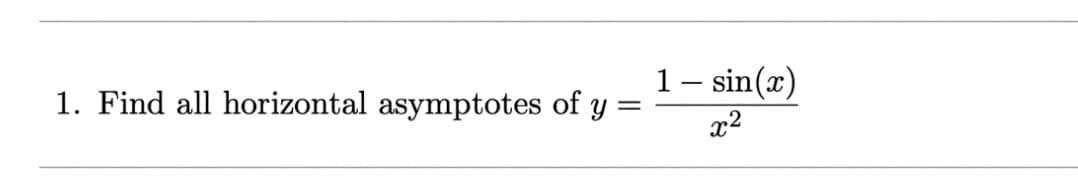 1– sin(x)
1. Find all horizontal asymptotes of y
x2
