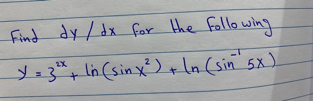 Find dy/dx for Hhe follo wing
2X
¥=3"+In (sinx)+In (sin 5x)
2
