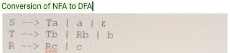 Conversion of NFA to DFAI
S --> Ta | alɛ
T> Tb | Rb | b
R -> Rc Ic