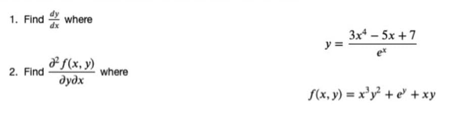 1. Find where
2. Find
f(x, y)
dydx
where
3x4 - 5x+7
y =
ex
f(x, y) = x³y² + e + xy