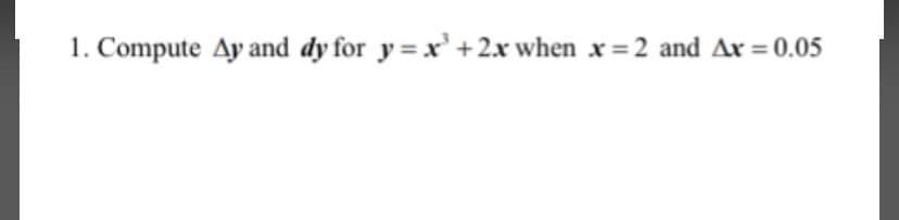 1. Compute Ay and dy for y=x² + 2x when x=2 and Ax=0.05