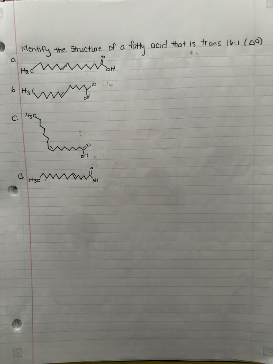 9.
b
Identify the Structure of a
настии он
H3
H30
www
I fatty acid that is trans 16:1 (09)
C.
نمسا
d.
H3c
www
OH
65
回
HE