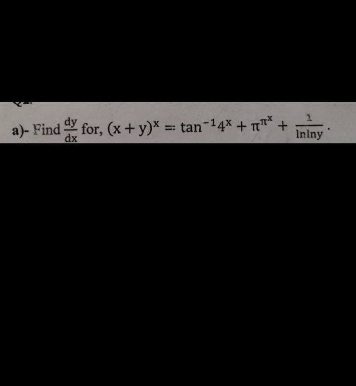 a)- Find for, (x+y)* =
dy
f tan-14x +
dx
TT*+
InIny
