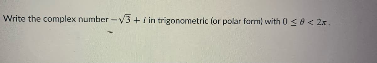 Write the complex number -V3 + i in trigonometric (or polar form) with 0 < 0 < 2n .
