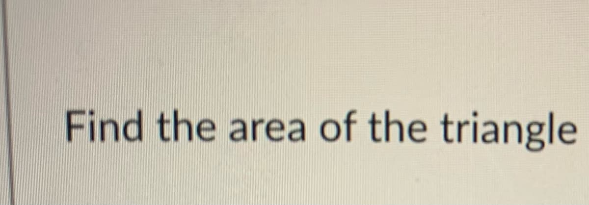 Find the area of the triangle
