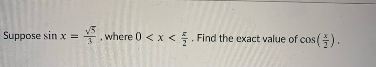 Suppose sin x =
3
V5
, where 0 < x <. Find the exact value of cos ().
