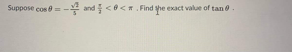 Suppose cos 0 :
V2
and 푹 <θ<ㅠ . Find he
exact value of tan 0 .
