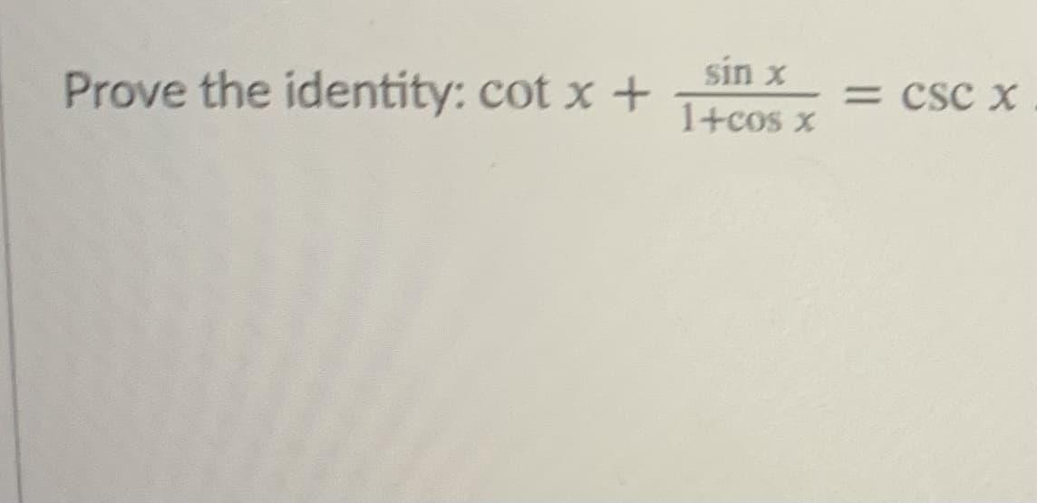 sin x
1+cos x
= Csc X
Prove the identity: cot x +
