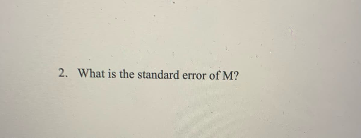 2. What is the standard error of M?
