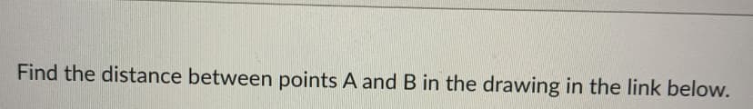 Find the distance between points A and B in the drawing in the link below.
