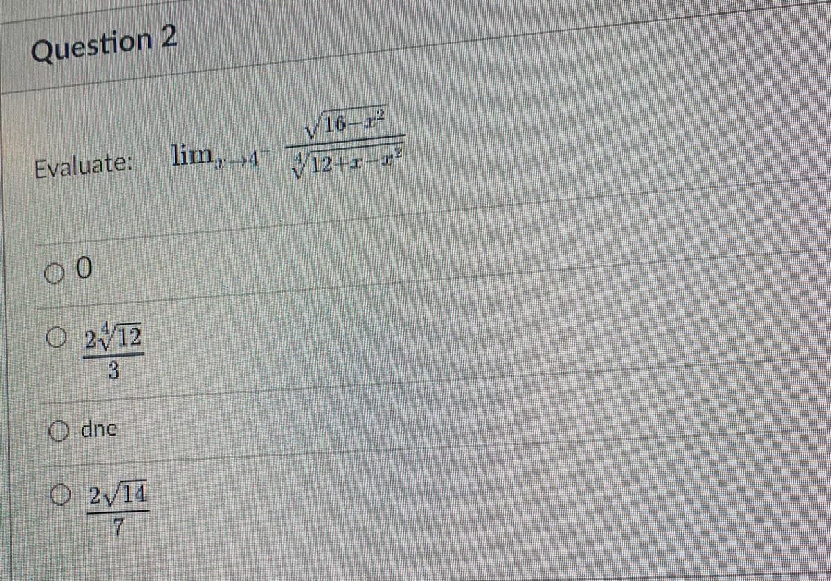 Question 2
Evaluate:
0 0
O 2 12
3
dne
O 2√14
lim, 4
16-2
12+