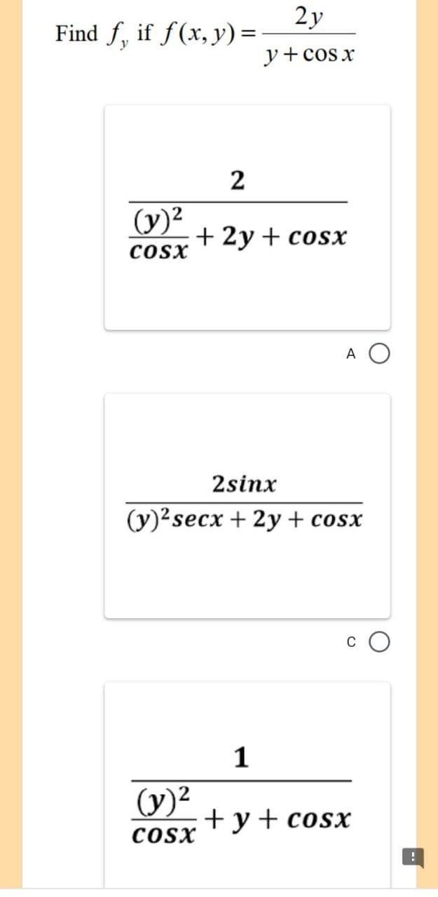 2y
y+cos x
2
+ 2y + cosx
A
2sinx
(y)² secx + 2y + cosx
1
+ y + cosx
Find f, if f(x, y) =
(y)²
COSX
(y)²
COSX