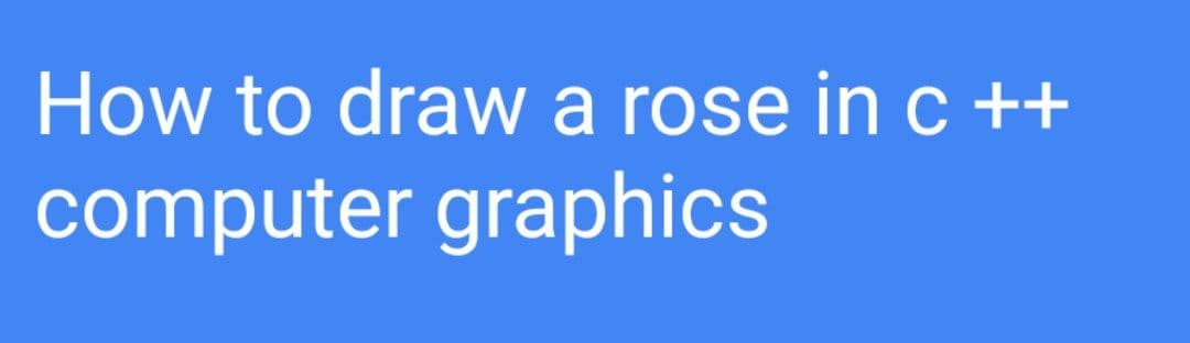 How to draw a rose in c ++
computer graphics
