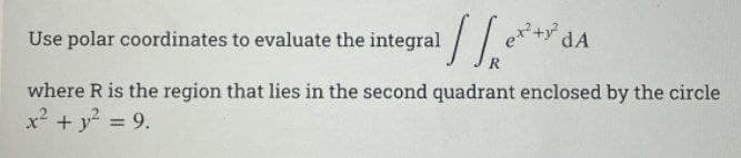 +y dA
Use polar coordinates to evaluate the integral
where R is the region that lies in the second quadrant enclosed by the circle
x² + y 9.
