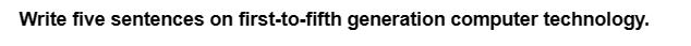 Write five sentences on first-to-fifth generation computer technology.