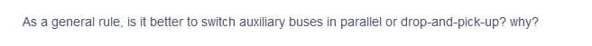 As a general rule, is it better to switch auxiliary buses in parallel or drop-and-pick-up? why?
