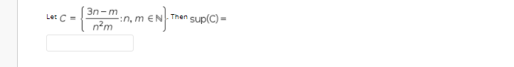 3n-m
Let C =
n, m EN-Then
sup(C) =
n?m
