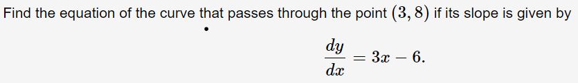 Find the equation of the curve that passes through the point (3, 8) if its slope is given by
dy
— За — 6.
dx
