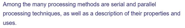 Among the many processing methods are serial and parallel
processing techniques, as well as a description of their properties and
uses.