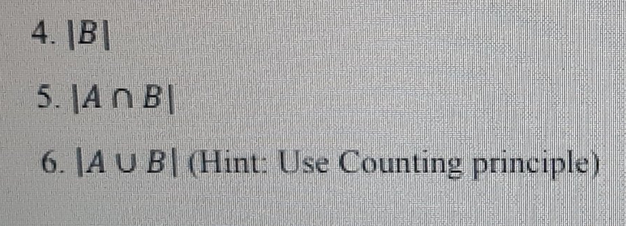 4. [B|
5. |An B|
6. |A U BI (Hint: Use Counting principle)
