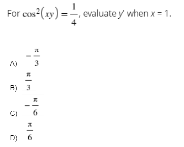 For cos2(xy) =,
evaluate y' when x = 1.
4
A)
3
B) 3
C)
D) 6
