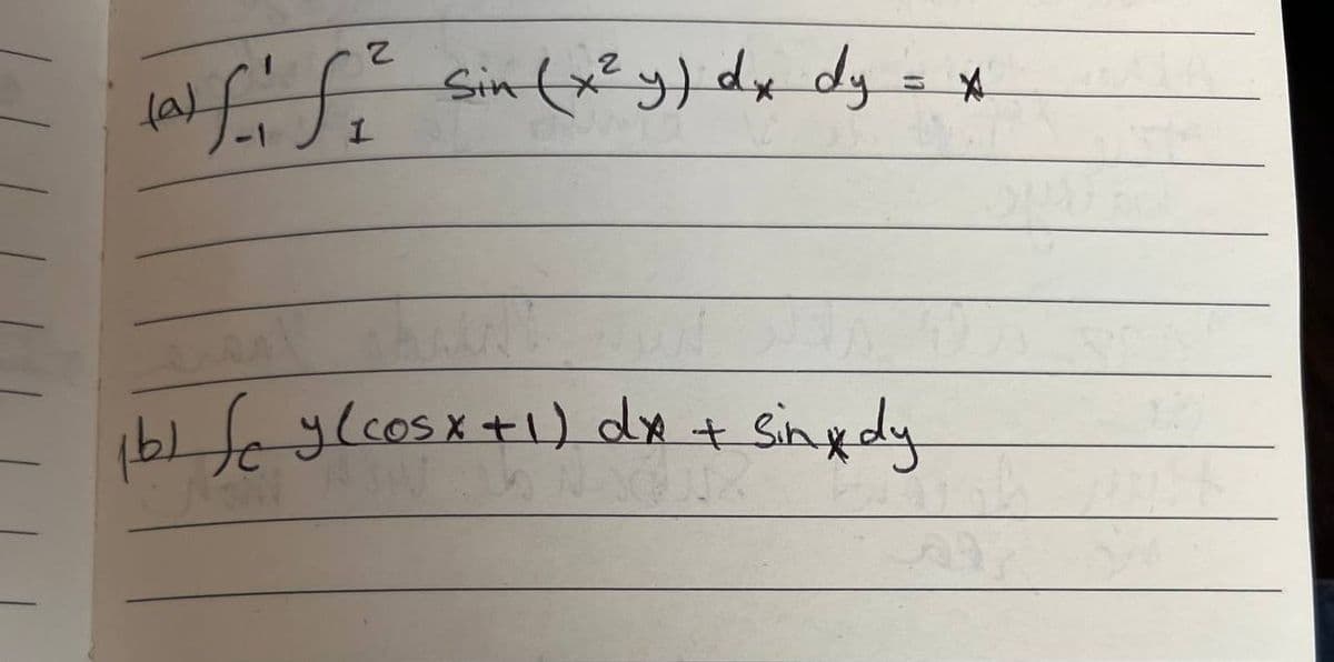 (a)
2
1
Sin (x²y) dx dy =
ibi Scylcosxtl dx + sinxdy