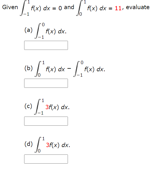 Given
f(x) dx = 0
and
|
f(x) dx = 11, evaluate
-1
(a)
f(x) dx.
-1
1
(b)
f(x) dx -
f(x) dx.
1
(c)
3f(x) dx.
'1
(d)
3f(x) dx.
