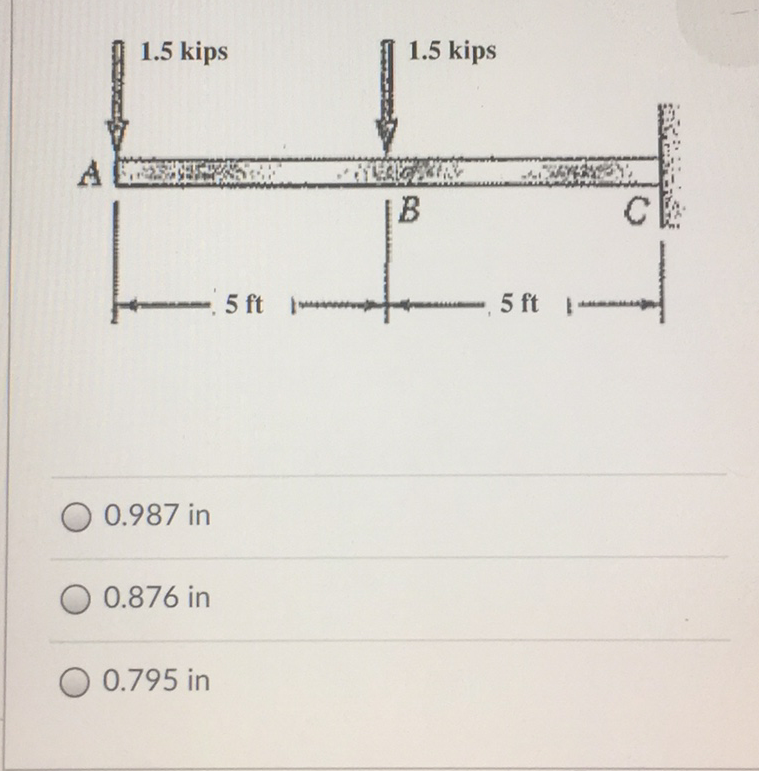 1.5 kips
1.5 kips
A
- 5 ft
-5 ft
0.987 in
0.876 in
0.795 in
