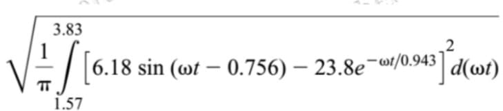 3.83
| 6.18 sin (wt – 0.756) – 23.8e¬wt/0.943| d(wt)
1.57

