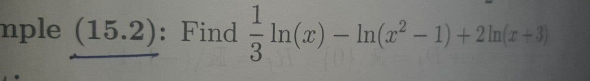 mple (15.2): Find In(x) – In(x² – 1) +2 In(z +3)
