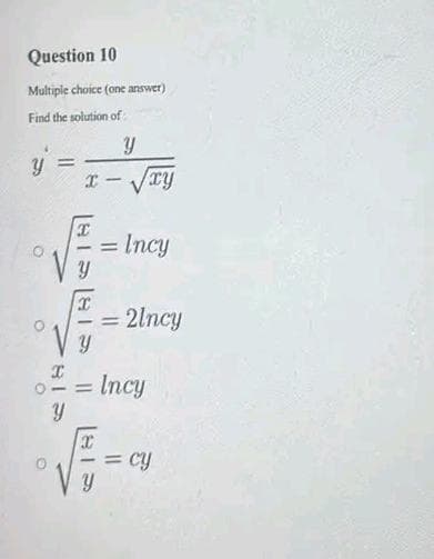 Question 10
Multiple choice (one answer)
Find the solution of
O
=
7810
O
I
X
x
x
Y
==
x
-
Y
y
= Incy
xy
= Incy
= 2lncy
= cy