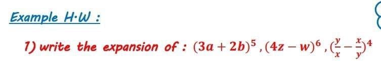 Example H·W :
1) write the expansion of : (3a + 2b)5,(4z – w)6 ,e-
y
