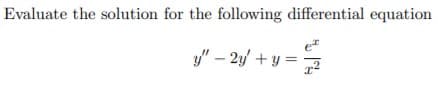 Evaluate the solution for the following differential equation
y" – 2y + y =
.2
