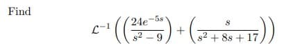 Find
24e-5s
+
s2 – 9
L-1
s2 + 8s + 17
