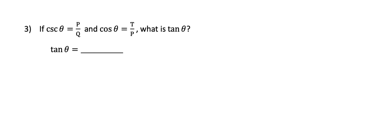 3)
- and cos 0 =
T
what is tan 0?
P
If csc 0 =
tan 0 =
