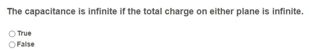 The capacitance is infinite if the total charge on either plane is infinite.
True
O False
