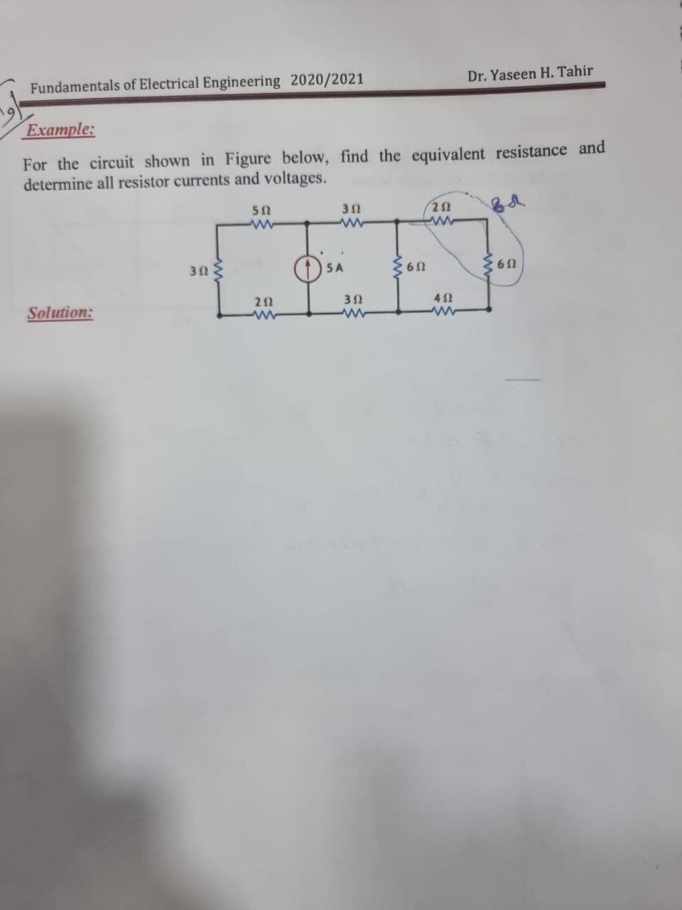 Fundamentals of Electrical Engineering 2020/2021
Dr. Yaseen H. Tahir
19
Example:
For the circuit shown in Figure below, find the equivalent resistance and
determine all resistor currents and voltages.
50
30
30
2Ω
4Ω
Solution:
