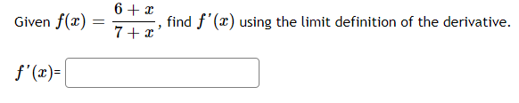 6+ x
Given f(x) =
find f'(x) using the limit definition of the derivative.
7+ x
f' (x)=
