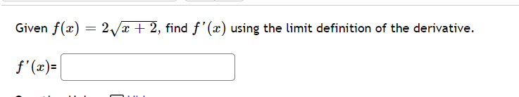 Given f(x) = 2/x + 2, find f'(x) using the limit definition of the derivative.
f'(x) =
