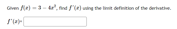 Given f(x) = 3 – 4x°, find f'(x) using the limit definition of the derivative.
f'(x)=
