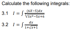 Calculate the following integrals:
(6х-5)dx
3.1
V3x2-5x+6
dx
3.2 I = S:
1+vx+1
