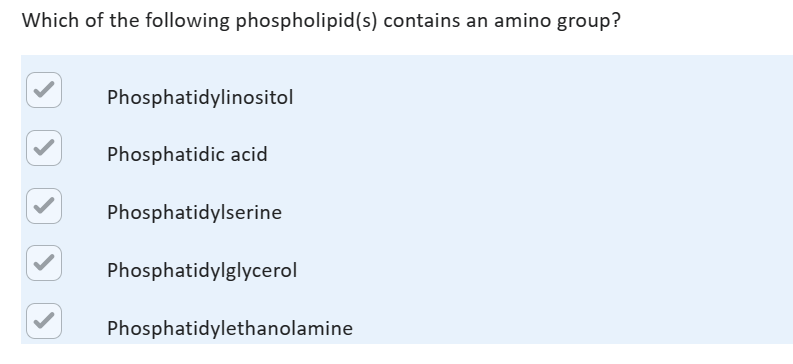 Which of the following phospholipid (s) contains an amino group?
Phosphatidylinositol
Phosphatidic acid
Phosphatidylserine
Phosphatidylglycerol
Phosphatidylethanolamine