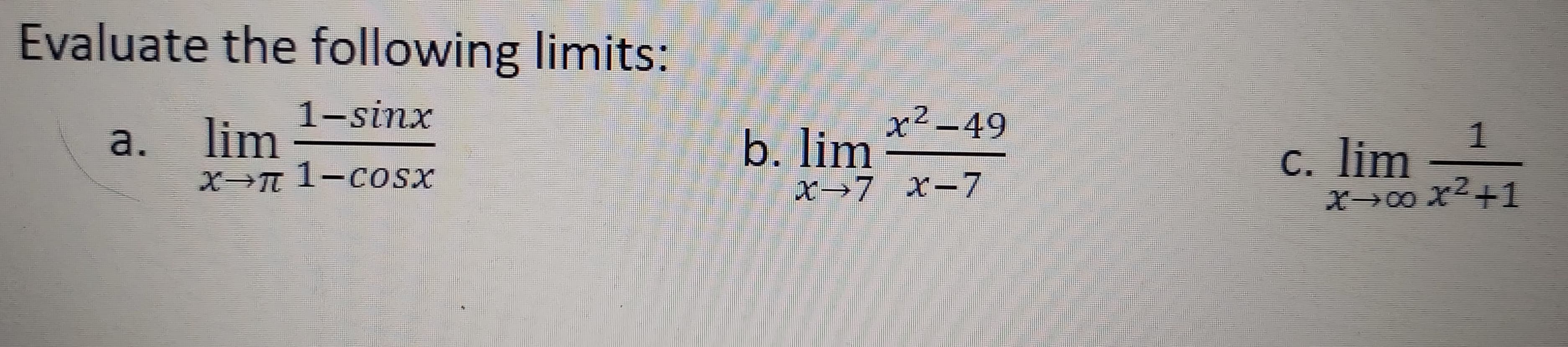 Evaluate the following limits:
1-sinx
a. lim
X→n1-cosx
x²-49
b. lim
x→7 x-7
C. lim
X00 x2+1
