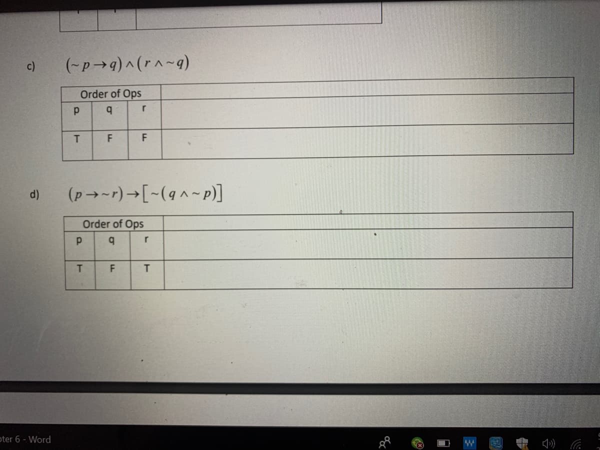 c)
(-p→9)^(rA-9)
Order of Ops
F
F
d)
(p→-r)→[~(q^~p)]
Order of Ops
r
T.
F
oter 6 - Word
