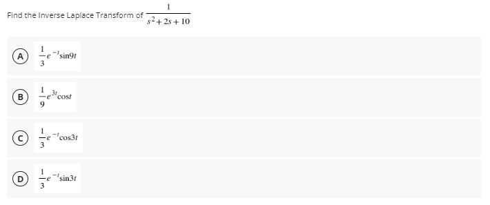 Find the Inverse Laplace Transform of
s2+ 2s + 10
'sin9t
3
A
cost
9
B
'cos3t
3
'sin3t
3
re
